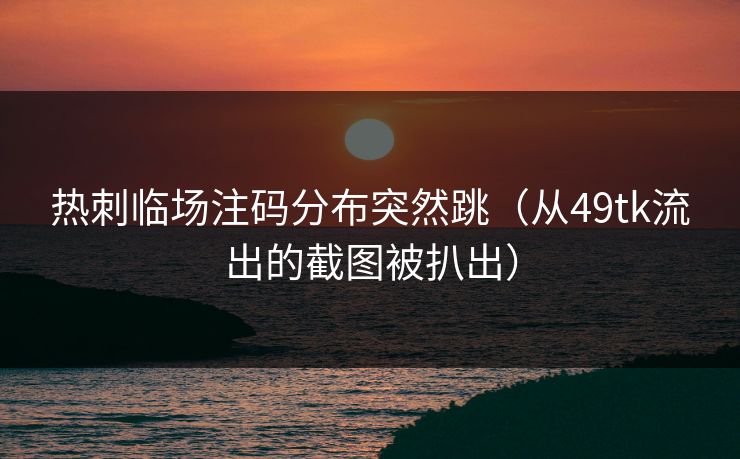 热刺临场注码分布突然跳（从49tk流出的截图被扒出）