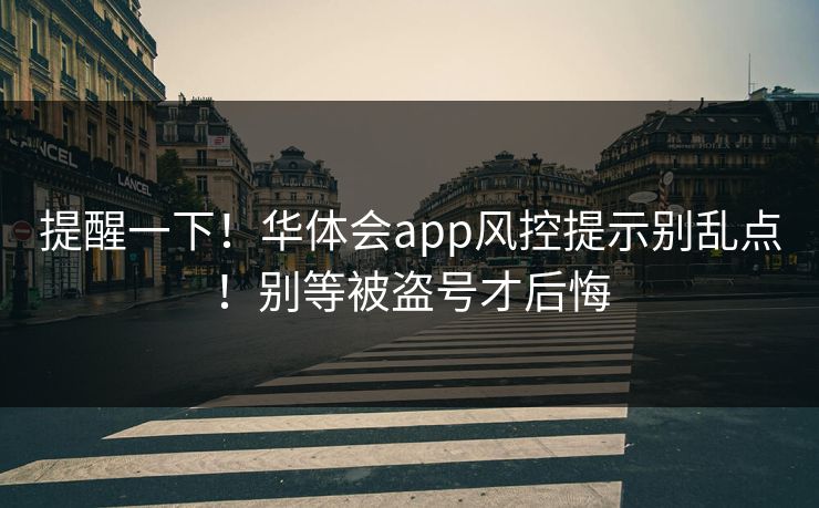 提醒一下！华体会app风控提示别乱点！别等被盗号才后悔